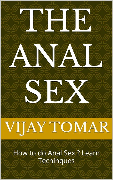 the anal sex how to do anal sex learn techinques kindle edition by tomar vijay literature