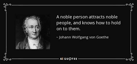 Johann Wolfgang Von Goethe Quote A Noble Person Attracts Noble People