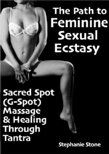 The Path To Feminine Sexual Ecstasy Sacred Spot G Spot Massage Healing For Women Ebook