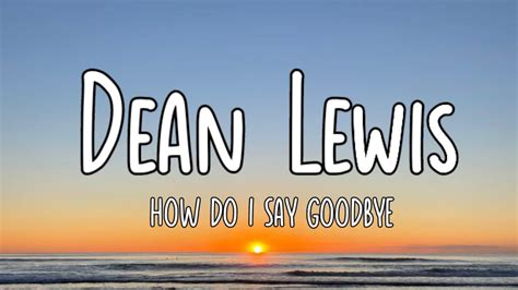 How Do I Say Goodbye Dean Lewis Lyrics Youtube