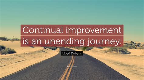 Lloyd Dobyns Quote Continual Improvement Is An Unending Journey