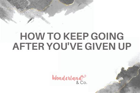 How To Keep Going After Youve Given Up Wonderland And Co