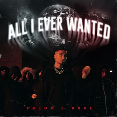 All I Ever Wanted Feat Dave Edit Single By Fredo Spotify