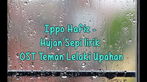 Teman lelaki upahan | episod 28. Ippo Hafiz - Hujan Sepi lirik (OST Teman Lelaki Upahan ...