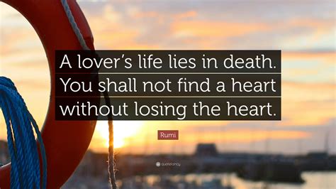 Rumi Quote “a Lovers Life Lies In Death You Shall Not Find A Heart