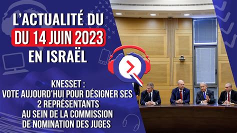 L Actualité Du Mercredi 14 Juin 2023 En Israël Nomination Des Juges Vote Aujourd Hui à La