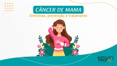 Outubro Rosa quais os principais sintomas e tratamentos do câncer de mama Instituto da Imagem