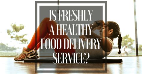 Just add your own flavor. Is Freshly a Healthy Food Delivery Service for Weight Loss?