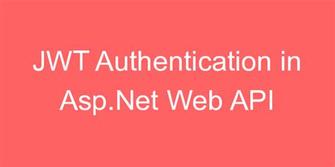 JWT Authentication In Asp Net Web API CodeHunger Blog
