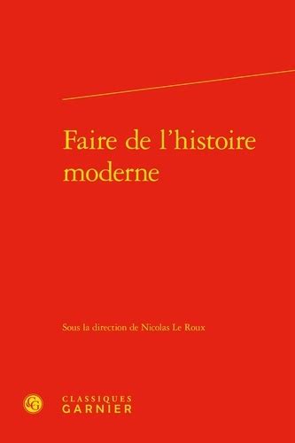 Faire De Lhistoire Moderne De Nicolas Le Roux Grand Format Livre