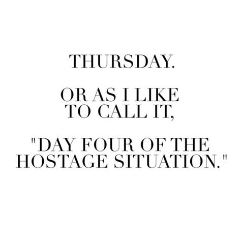 Share them with those who feel like the shelley f. Work Quote : Thursday. Or as I like to call it Day Four of the hostage situation. | futur | Work ...