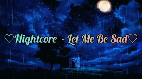 Nightcore Let Me Be Sad Lyrics Youtube