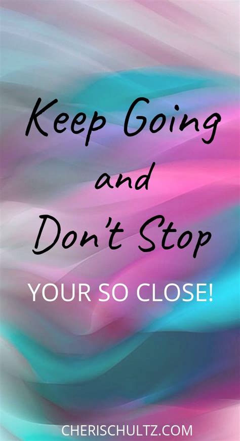 Quotes About Life Keep Going And Dont Stop You Are So Close