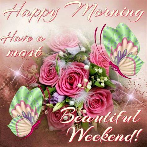 Happy Morning Have A Most Beautiful Weekend Weekend Friday Sunday