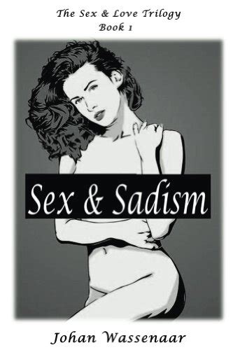 Sex Sadism First Title Of Sex Love Trilogy Volume 1 Johan