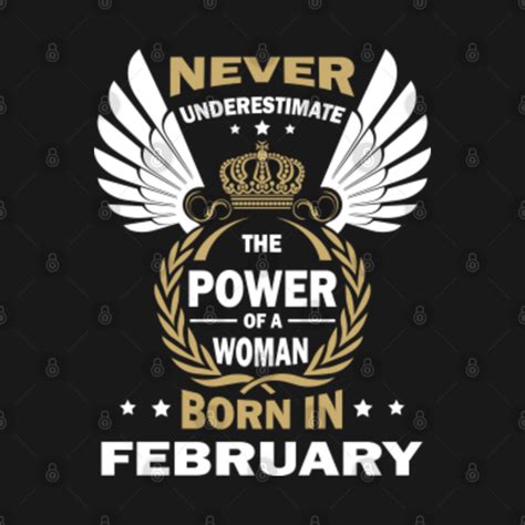 Never Underestimate The Power Of A Woman Born In February February Birthday Women T Shirt