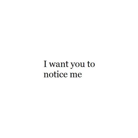 I Want You To Notice Me Liked On Polyvore Featuring Quotes Text Words