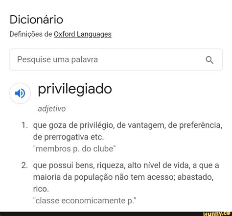 dicionário definições de oxford languages pesquise uma palavra privilegiado adjetivo 1 que goza