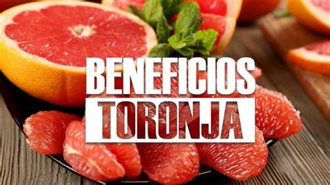 10 Beneficios De La Toronja En La Salud【propiedades Y Para Qué Sirve】
