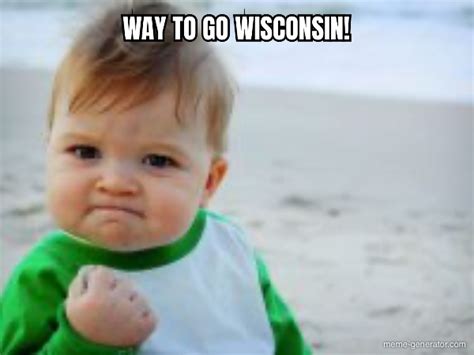 Way To Go Wisconsin Meme Generator