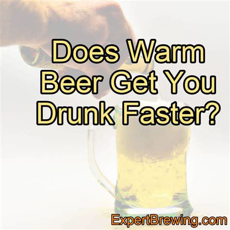 does warm beer get you drunk faster solved