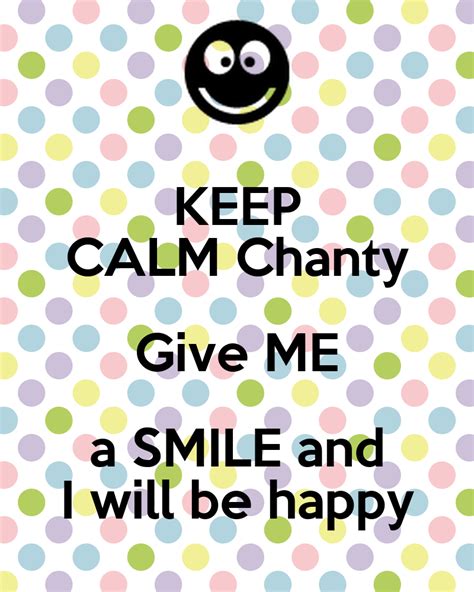 Keep Calm Chanty Give Me A Smile And I Will Be Happy Keep Calm And