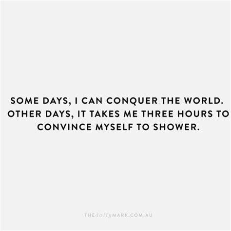Some Days I Can Conquer The World Other Days It Takes Me Three Hours
