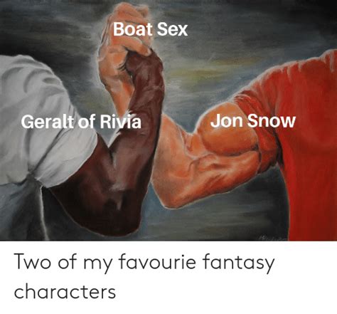 Boat Sex Geralt Of Rivia Jon Snow Two Of My Favourie Fantasy Characters Sex Meme On Meme