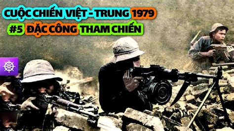 Chiến Tranh Biên Giới Việt Trung 1979 Tập 5 ĐẶc CÔng Tham ChiẾn