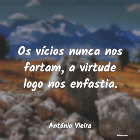 Frases de António Vieira Os vícios nunca nos fartam a