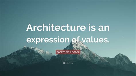 Norman Foster Quote Architecture Is An Expression Of Values