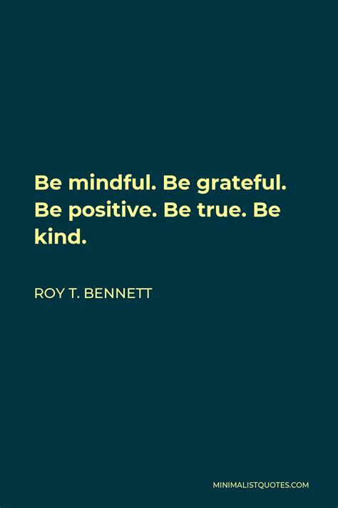 Roy T Bennett Quote Be Mindful Be Grateful Be Positive Be True Be