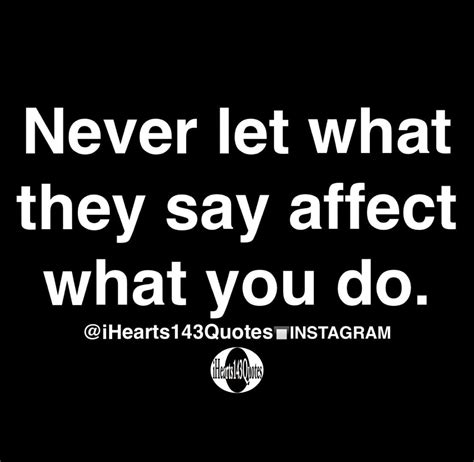 Never Let What They Say Affect What You Do Quotes Life Coach Quotes