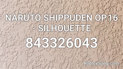 Naruto Shippuden Op16 Silhouette Roblox Id Roblox Music Codes