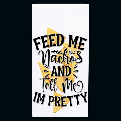 Feed Me Nachos And Tell Me Im Pretty Original Kitchen Etsy