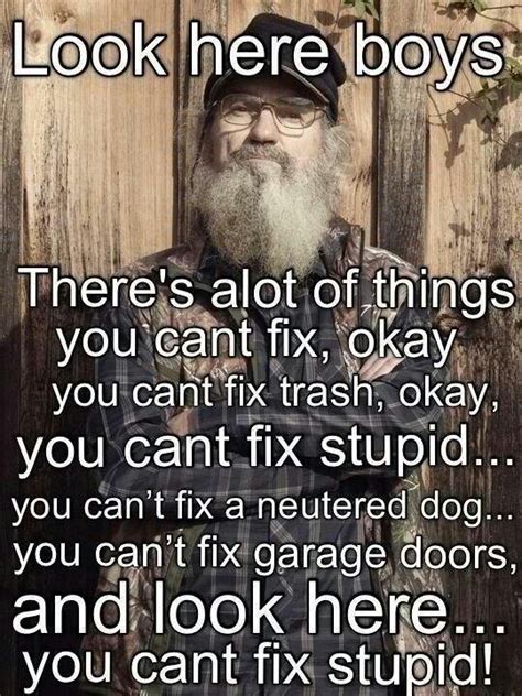 I bet the people who worked on pyramids didn't have to work on saturdays. Love Uncle Si! You Can't fix stupid! | Funnies/Quotes | Pinterest