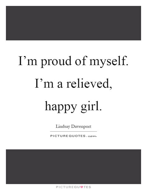 Im Proud Of Myself Im A Relieved Happy Girl Picture Quotes