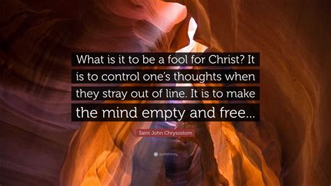 Saint John Chrysostom Quote What Is It To Be A Fool For Christ It Is