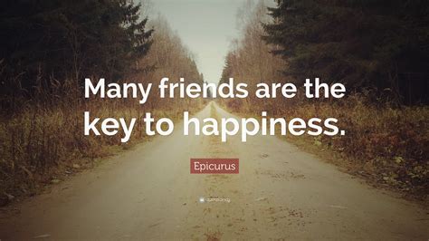 Epicurus Quote Many Friends Are The Key To Happiness