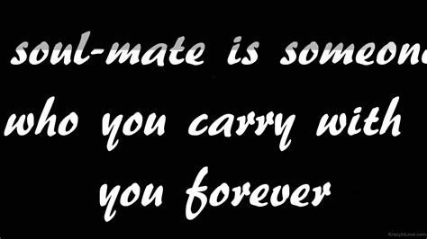 Soulmate Is Someone Who You Carry With You Forever