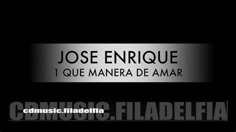 1 Jose Enrique Que Manera De Amar Youtube