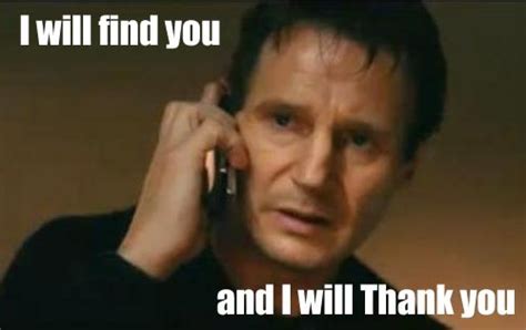 Perhaps, you are not sure what to say in your message. will find you and thank you meme | EntertainmentMesh