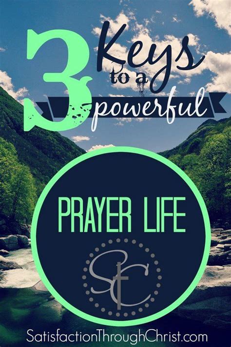3 Keys To A Powerful Prayer Life Satisfaction Through Christ Power