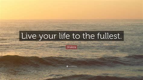 Shakira Quote Live Your Life To The Fullest Wallpapers Quotefancy