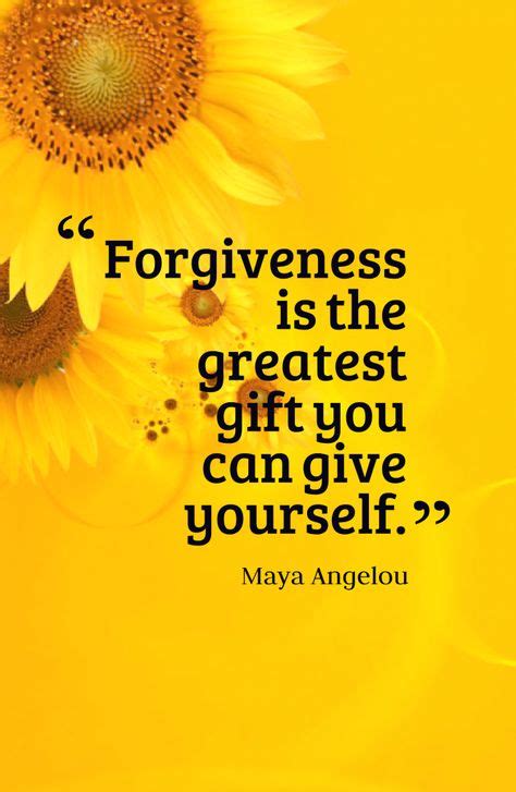Forgiveness Is The Greatest T You Can Give Yourself Maya Angelou
