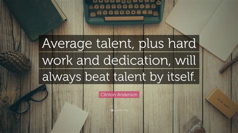 Clinton Anderson Quote Average Talent Plus Hard Work And Dedication
