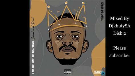 Kabza De Small I Am The King Of Amapiano Mixdisk 2 Youtube