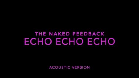 Echo Echo Echo Acoustic Version The Naked Feedback Youtube