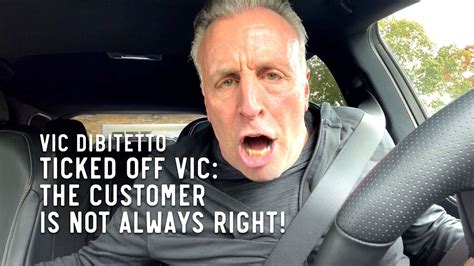 Ticked Off Vic The Customer Is Not Always Right