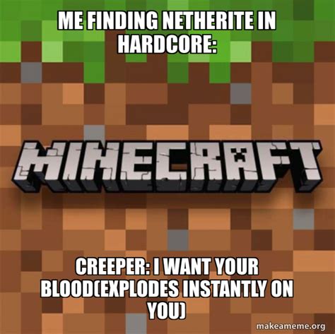 Me Finding Netherite In Hardcore Creeper I Want Your Bloodexplodes